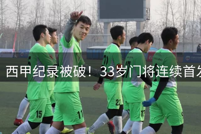 西甲纪录被破！33岁门将连续首发194场，5年全勤震撼足坛